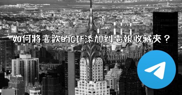 如何將喜歡的GIF添加到電報收藏夾？