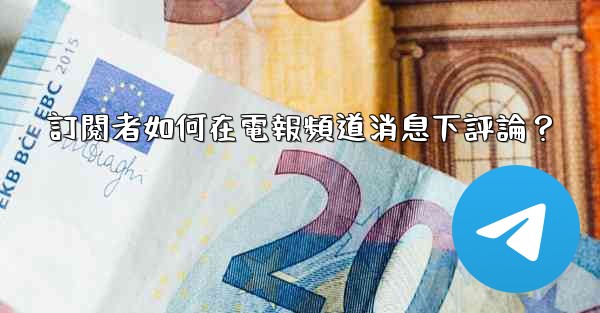 訂閱者如何在電報頻道消息下評論？