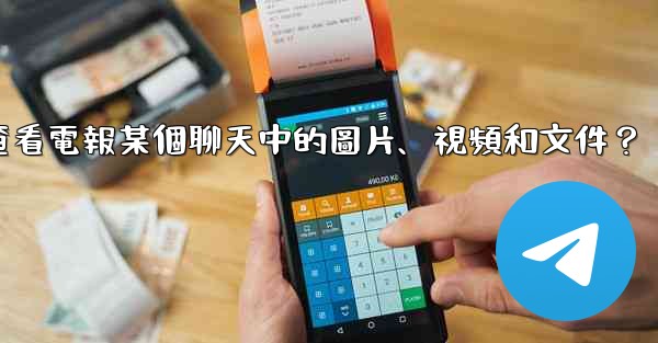 如何只查看電報某個聊天中的圖片、視頻和文件？