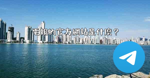 電報的官方網站是什麼？