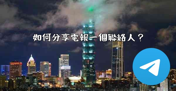 如何分享電報一個聯絡人？