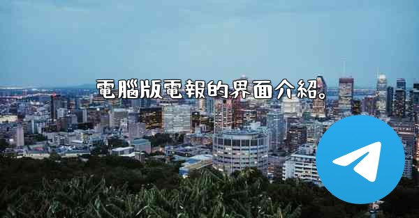 電腦版電報的界面介紹。