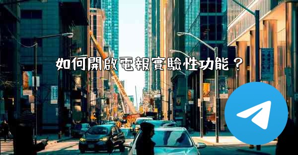 <b>如何開啟電報實驗性功能？</b>