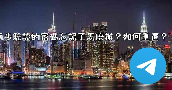 電報兩步驗證的密碼忘記了怎麼辦？如何重置？