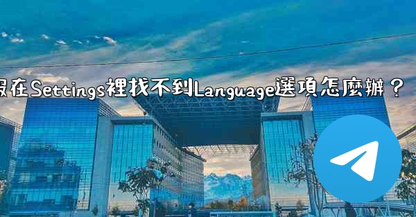 <b>電報在Settings裡找不到Language選項怎麼辦？</b>