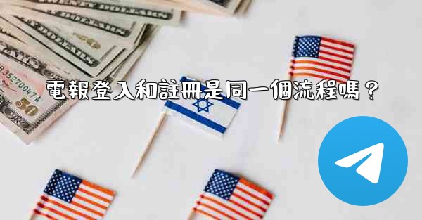 電報登入和註冊是同一個流程嗎？