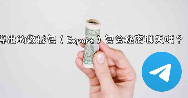 電報導出的數據包（Export）包含秘密聊天嗎？