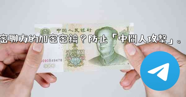 電報如何驗證秘密聊方的加密密鑰？防止「中間人攻擊」。