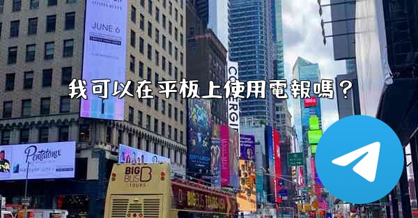 <b>我可以在平板上使用電報嗎？</b>