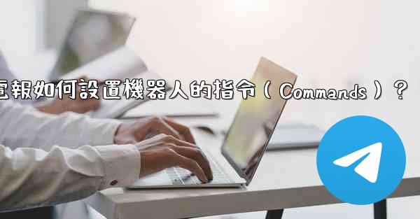 <b>電報如何設置機器人的指令（Commands）？</b>