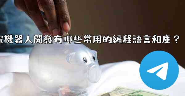 電報機器人開發有哪些常用的編程語言和庫？