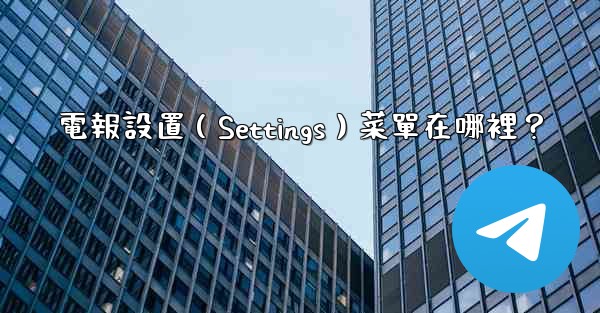 電報設置（Settings）菜單在哪裡？