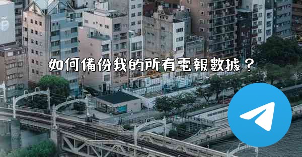 如何備份我的所有電報數據？