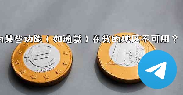 為什麼電報的某些功能（如通話）在我的地區不可用？