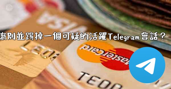 如何識別並踢掉一個可疑的活躍Telegram會話？