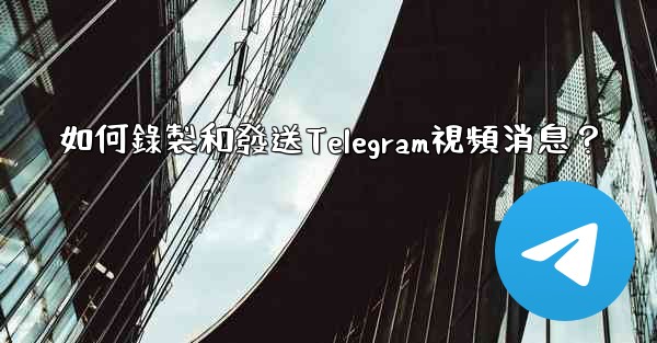 如何錄製和發送Telegram視頻消息？