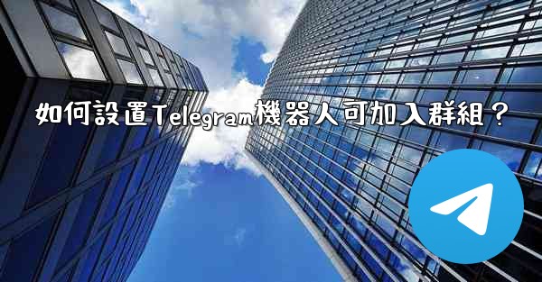 如何設置Telegram機器人可加入群組？