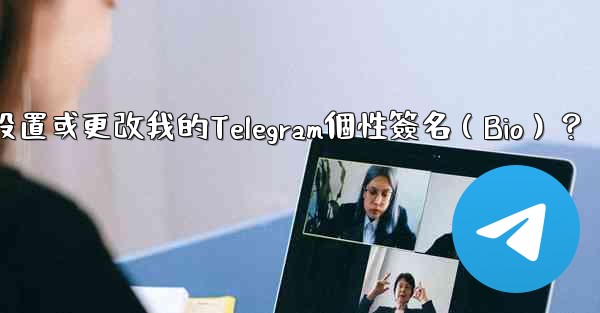 <b>如何設置或更改我的Telegram個性簽名（Bio）？</b>