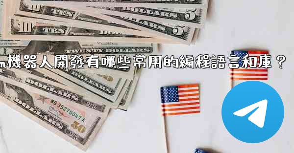<b>Telegram機器人開發有哪些常用的編程語言和庫？</b>