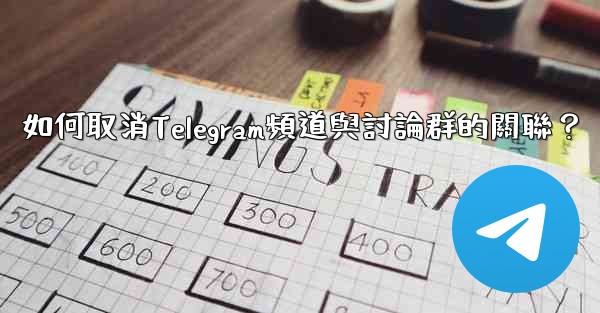 <b>如何取消Telegram頻道與討論群的關聯？</b>