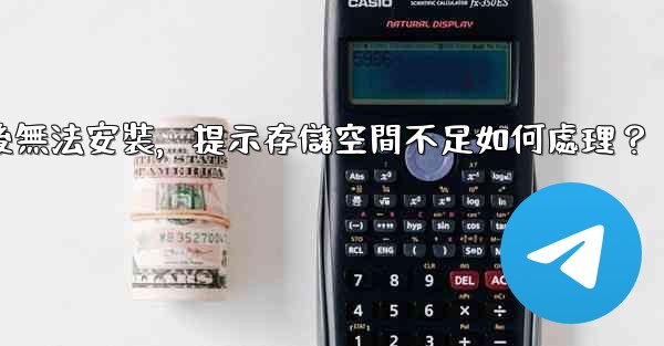 Telegram下載後無法安裝，提示存儲空間不足如何處理？