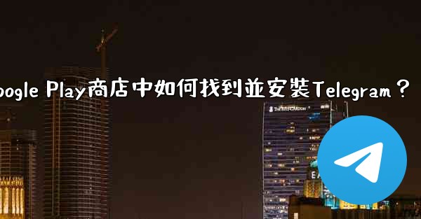 <b>在Google Play商店中如何找到並安裝Telegram？</b>