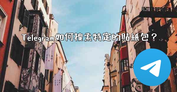 Telegram如何搜索特定的貼紙包？