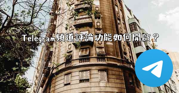 Telegram頻道評論功能如何開啟？