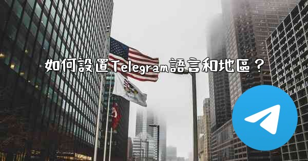 如何設置Telegram語言和地區？
