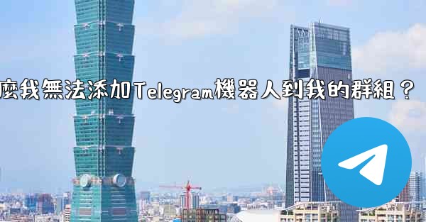為什麼我無法添加Telegram機器人到我的群組？