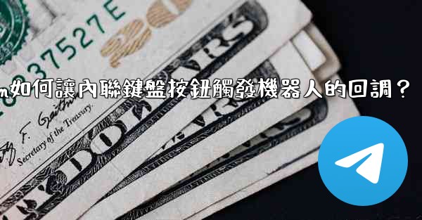 Telegram如何讓內聯鍵盤按鈕觸發機器人的回調？
