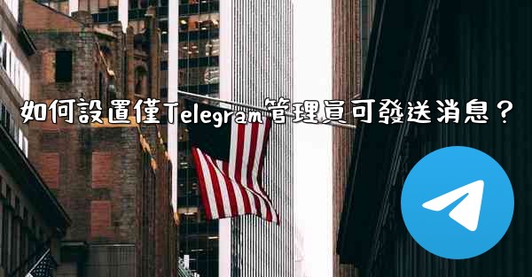 如何設置僅Telegram管理員可發送消息？