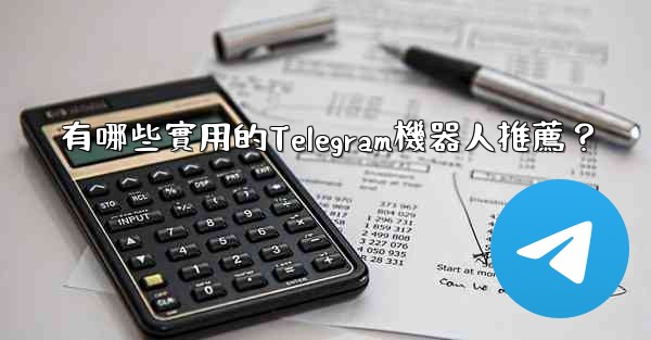 有哪些實用的Telegram機器人推薦？