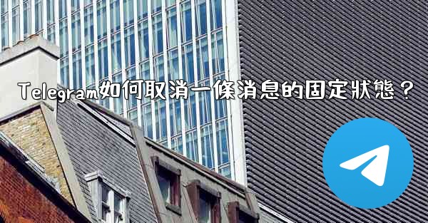 Telegram如何取消一條消息的固定狀態？