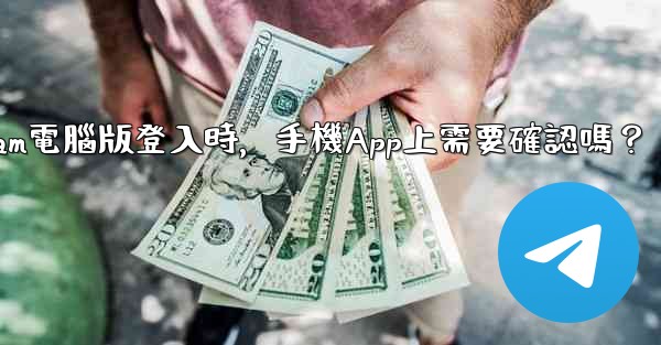 Telegram電腦版登入時，手機App上需要確認嗎？
