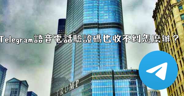 <b>Telegram語音電話驗證碼也收不到怎麼辦？</b>