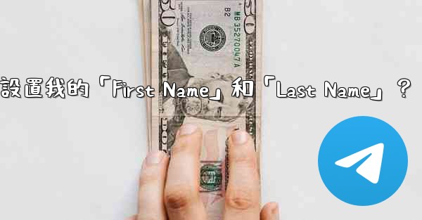 在Telegram如何設置我的「First Name」和「Last Name」？
