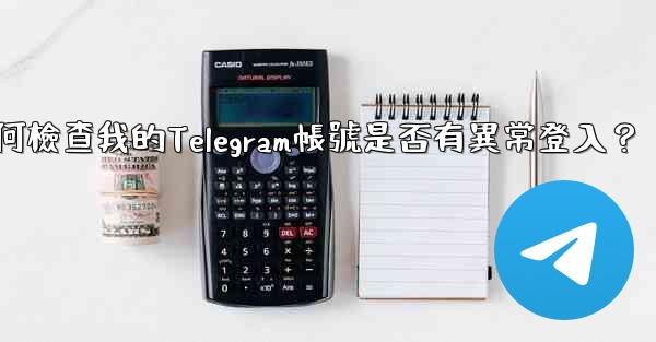 如何檢查我的Telegram帳號是否有異常登入？