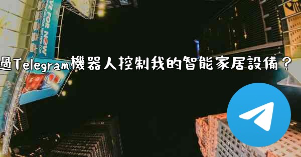 如何通過Telegram機器人控制我的智能家居設備？