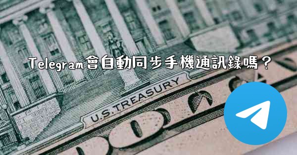 Telegram會自動同步手機通訊錄嗎？