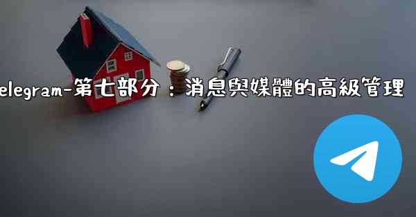 <b>Telegram-第七部分：消息與媒體的高級管理</b>