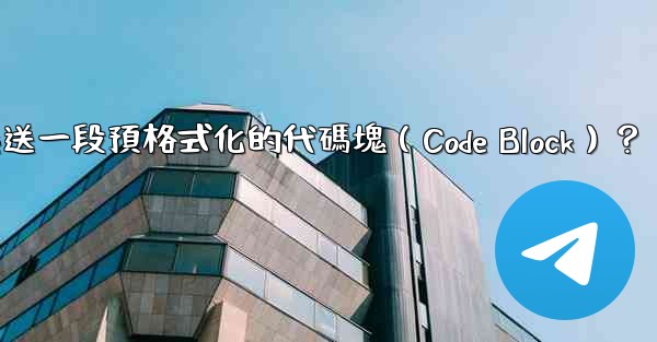 <b>Telegram如何發送一段預格式化的代碼塊（Code Block）？</b>