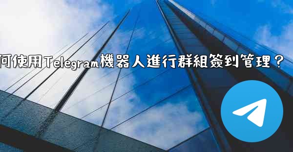 <b>如何使用Telegram機器人進行群組簽到管理？</b>