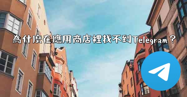 為什麼在應用商店裡找不到Telegram？