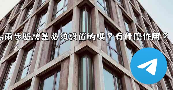 Telegram兩步驗證是必須設置的嗎？有什麼作用？