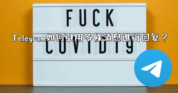 <b>Telegram如何引用多條消息進行回复？</b>