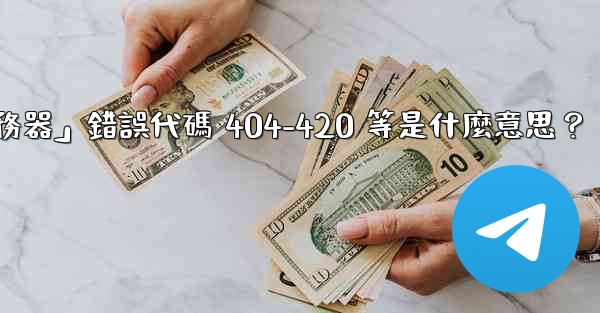 Telegram提示「無法連接到服務器」錯誤代碼 404-420 等是什麼意思？