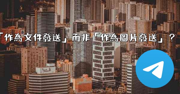 Telegram發送文件時，如何選擇「作為文件發送」而非「作為圖片發送」？