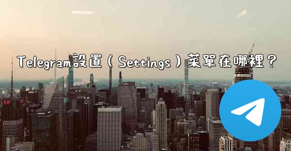 <b>Telegram設置（Settings）菜單在哪裡？</b>
