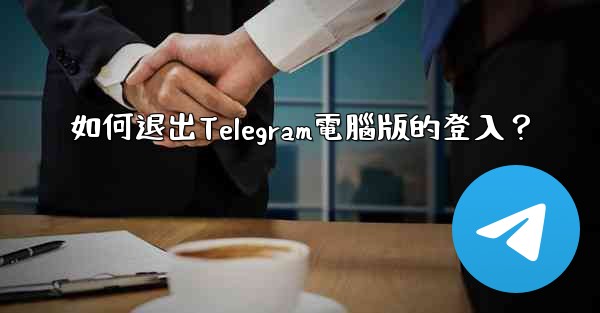 如何退出Telegram電腦版的登入？